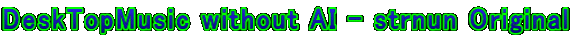 DeskTopMusic without AI - strnun Original 